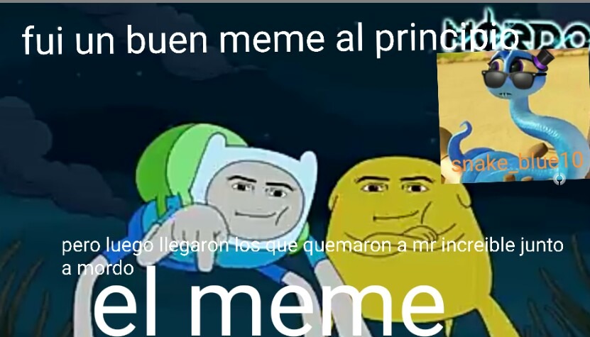 Era bueno pero llegaro el mordo que le quita la grasia a los memes