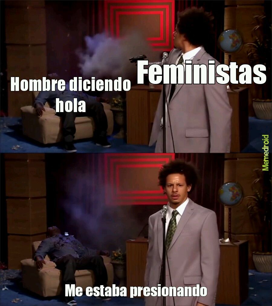 Feministas be like - meme