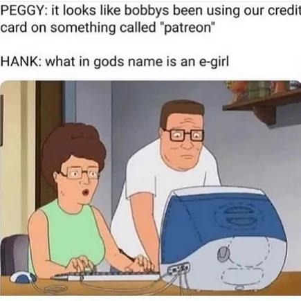 PEGGY: Bobby’s using our card on Patreon. HANK: What in god’s name is an e-girl? - meme