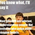 Most atheist are tolerant people