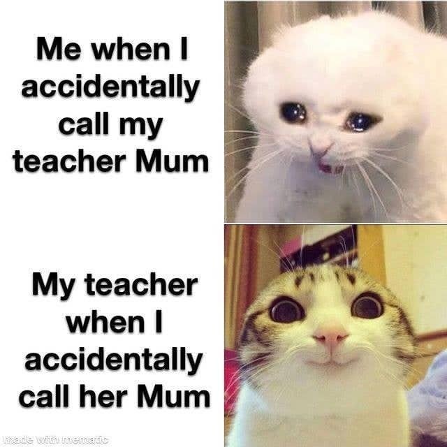 when i call my teacher Mum - meme