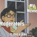 Moderators be like