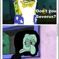 Don't you Severus