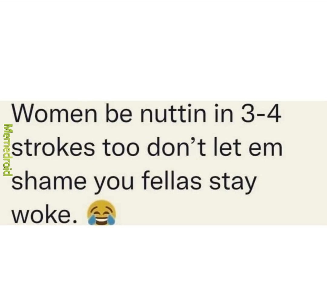 3 strokes and they be crying lmao - meme