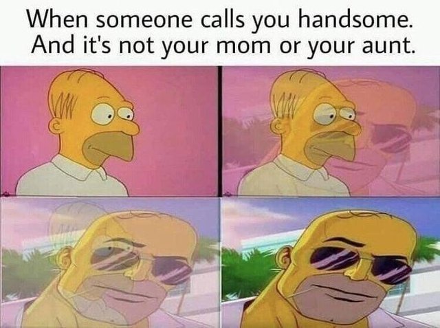 When someone calls you handsome and it's not your mom or your aunt - meme