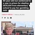 California Utopia, Where Even The Nuns Are Corrupt ...... 80-year-old nun sentenced to a year in prison for stealing $835,000 from elementary school to pay her gambling debt