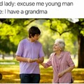 Geez grandma!!