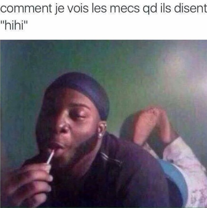 Comment je vois les gens qd ils disent hihi - meme