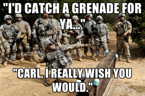 Yes, i wish you'd catch a grenade for me - meme