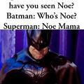 Hey Bruce, have you seen Noe?