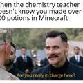 When the chemistry teacher doesn't know you made over 600 potions in Minecraft