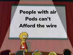 if u have air pods u cant afor the wirer u broke bitch - meme