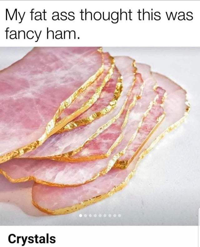 My fat ass thought this was fancy ham - meme