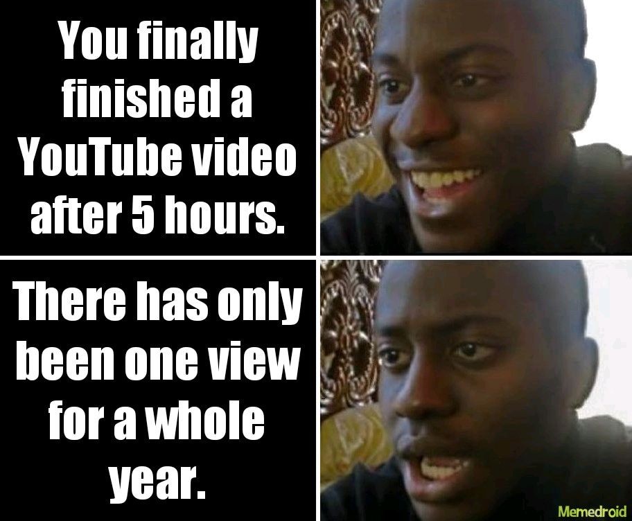 How YouTube has been for me. - meme