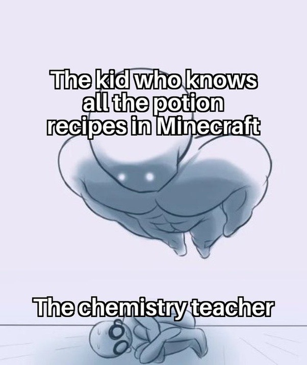 The chemistry teacher is nothing compared to me - meme