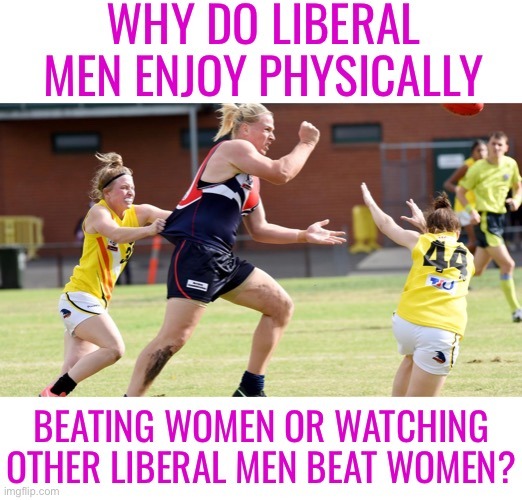 Why do liberal men like to physically abuse women? Keep women’s sports safe and keep men out of their sports? - meme