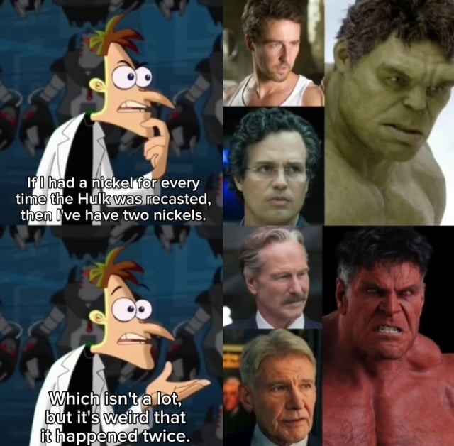 if I had a nickel for every time Hulk got recast - meme