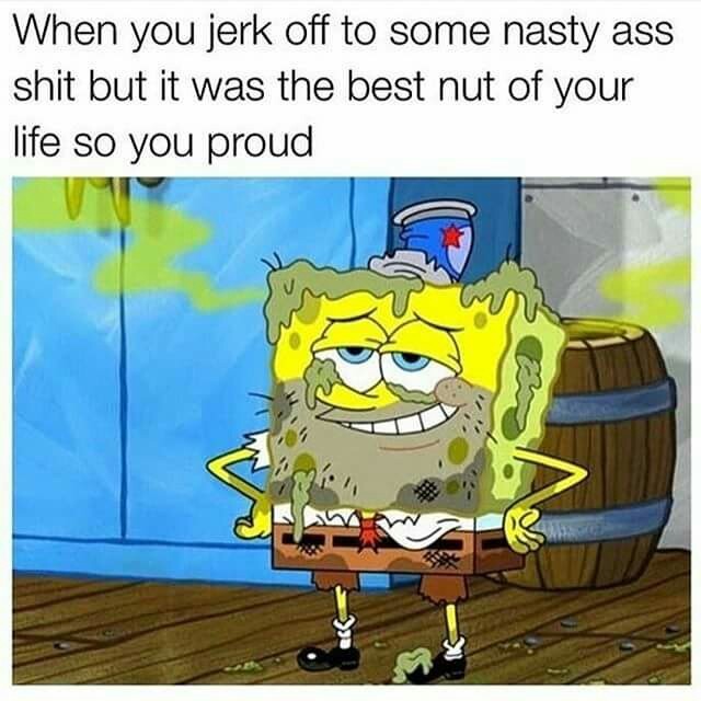 Bust the nut then eat the butt - meme