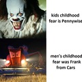 Kids childhood fear is Pennywise, men's childhoot fear was...