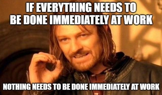 If everything is urgent, nothing is urgent - meme