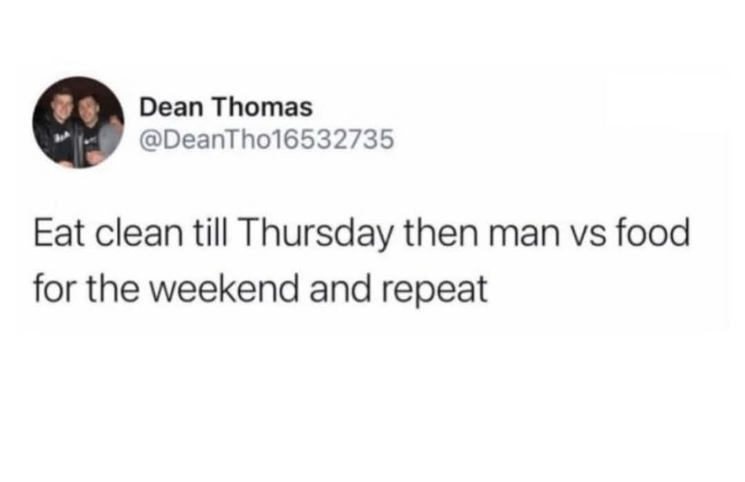eat clean then destroy your insides on the weekend - meme