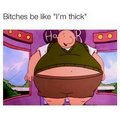 Thick bitches be think in the head when thinking this