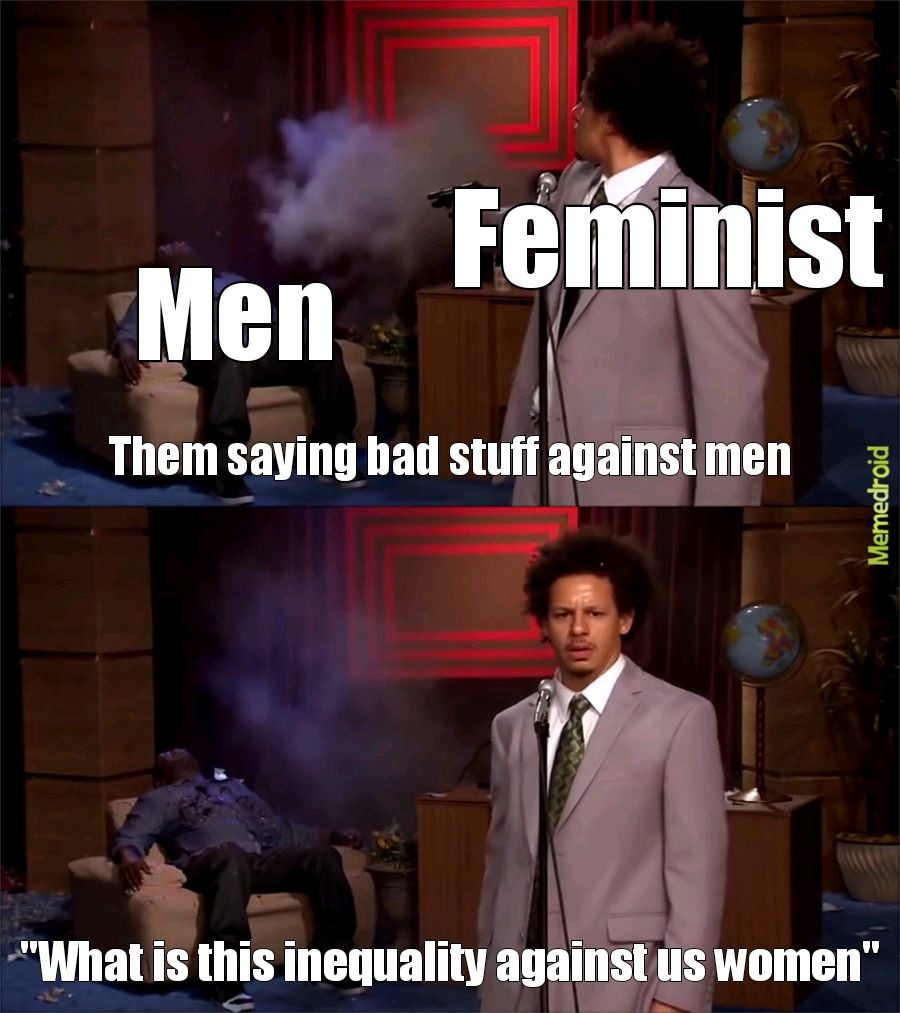 Feminists be like - meme