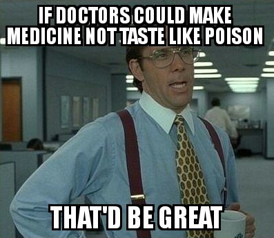 Medicine should taste delicious - meme