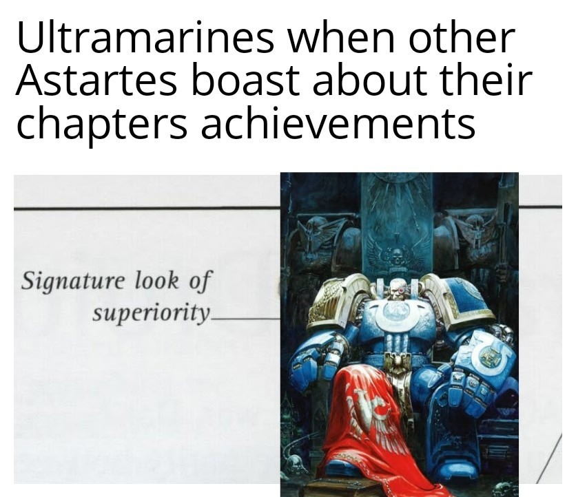 "Did your Primarch write The Codex Astartes? No? Then shut the f*ck up!" - Marneus Calgar probably - meme