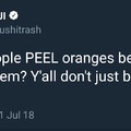 Only plebians peel oranges