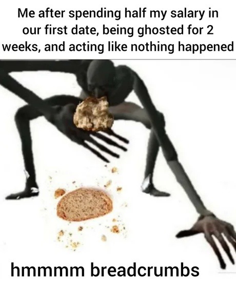 Ghosted after dropping half my salary... delicious emotional breadcrumbs - meme