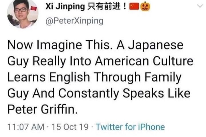 "ahora imagínate, un chico japonés interesado en la cultura americana que aprende inglés mediante padre de familia y habla constantemente como Petter Griffin" - meme