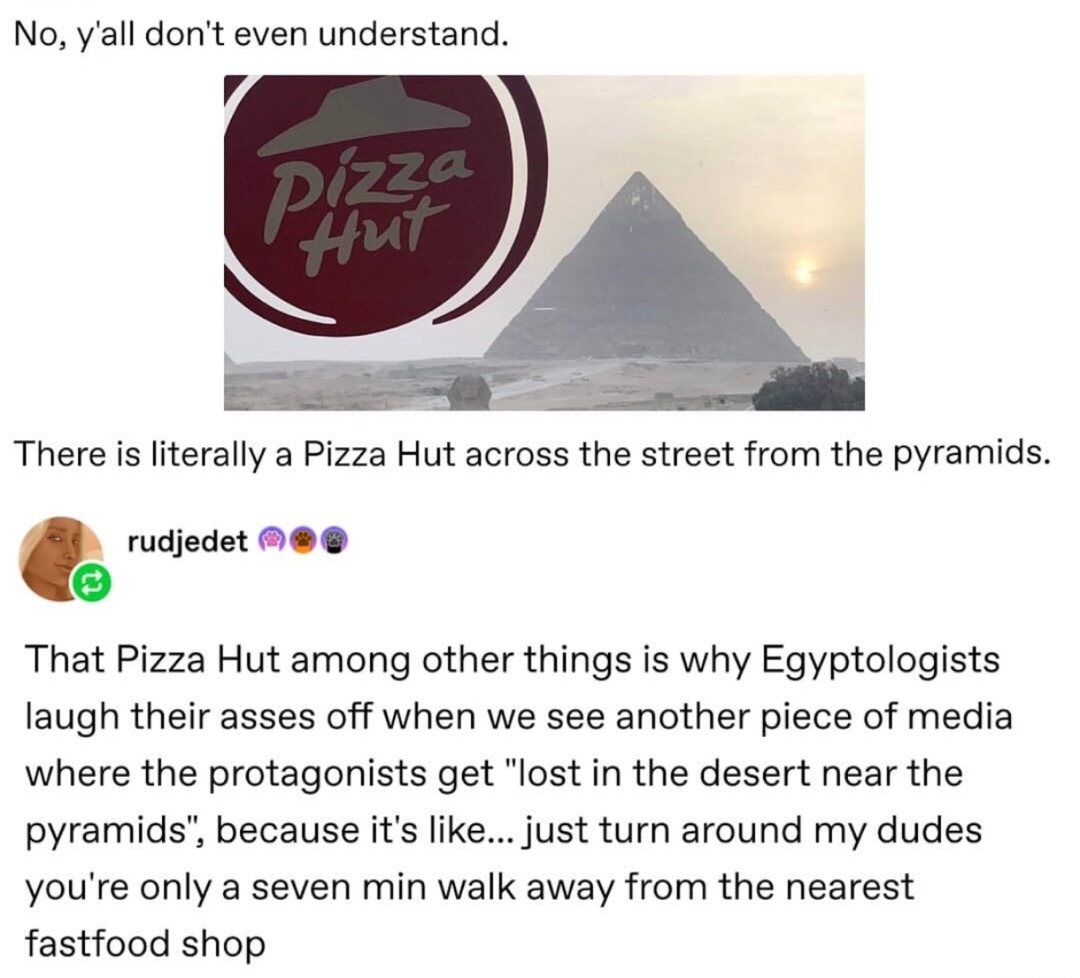 Lost near the pyramids? Bro just turn around, there's a Pizza Hut - meme