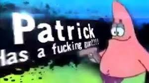 patrick has a fucking gun - meme