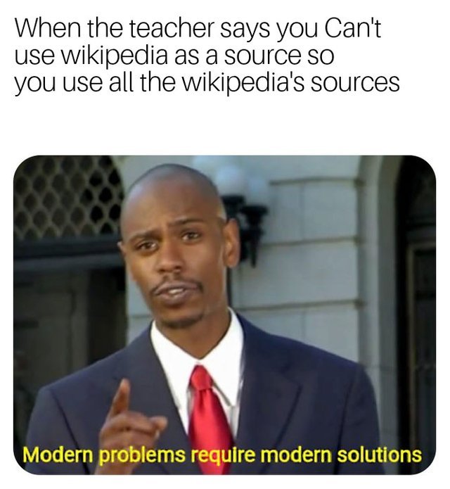 When the teacher says you can't use Wikipedia as a source so you use all the Wikipedia's sources - meme