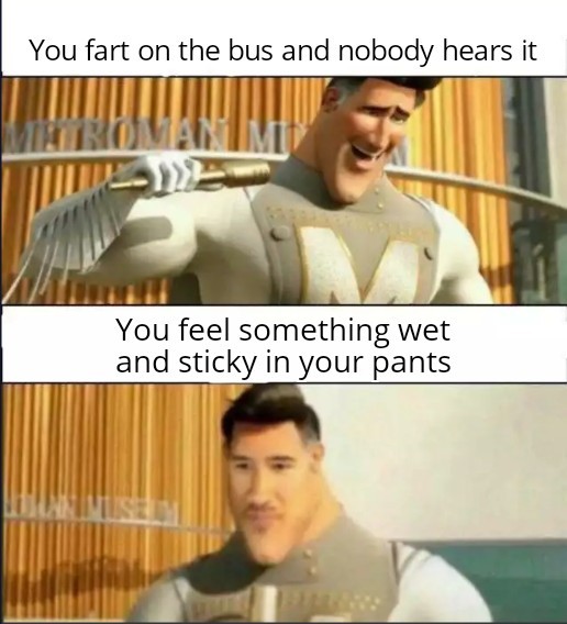 You fart on the bus and nobody hears it - meme