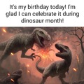 Happy birthday to me during the dinosaur month