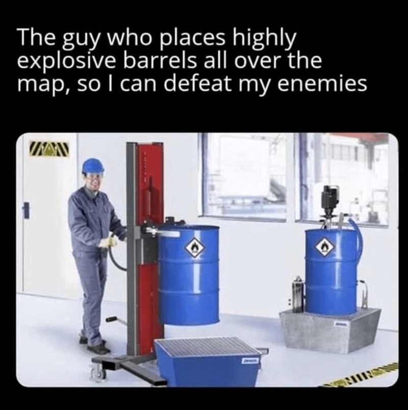 Who keeps putting explosive barrels everywhere? I owe you my life - meme