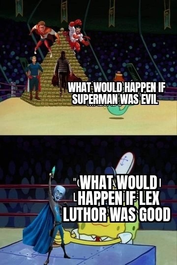 What would happen if lex luthor was good - meme