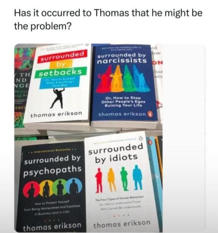 Maybe it's not them, Thomas. Maybe it's you. - meme