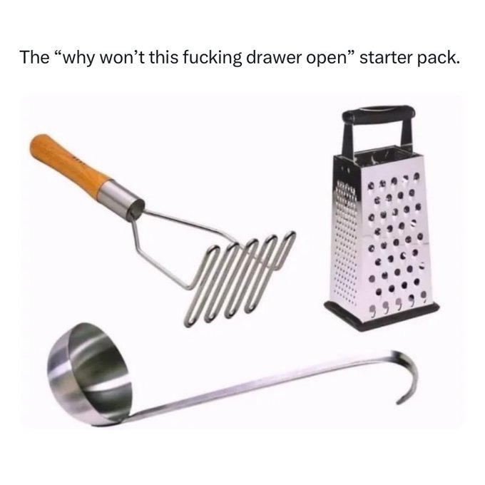 ﻿The why won’t this fucking drawer open” starter pack Q