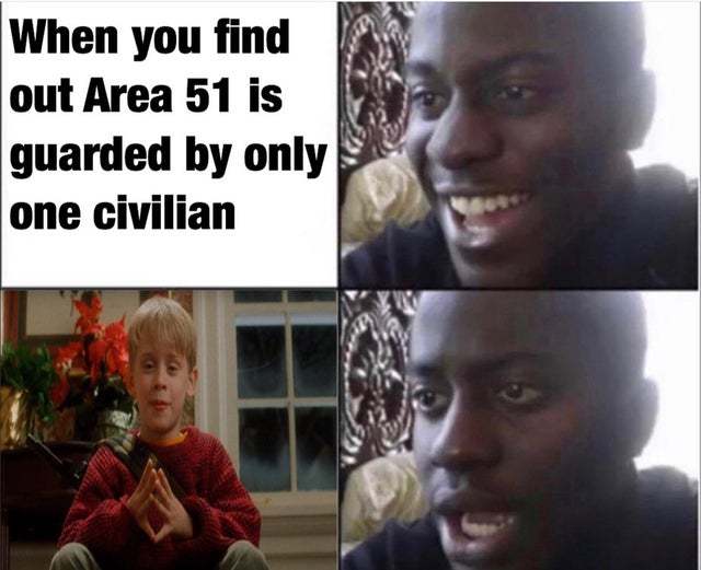 When you find out Area 51 is guarded by only one civilian - meme