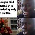 When you find out Area 51 is guarded by only one civilian