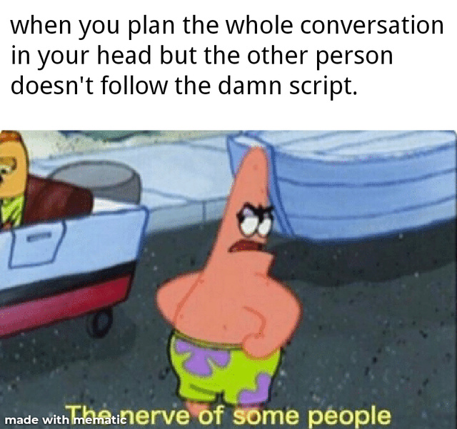When you plan the whole conversation in your head but the other person doesn't follow the damn script - meme