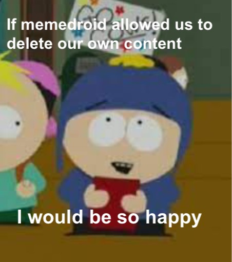 Memedroid would be a better place if we can delete our content, content like our own comments or memes that we post.