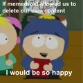Memedroid would be a better place if we can delete our content, content like our own comments or memes that we post.