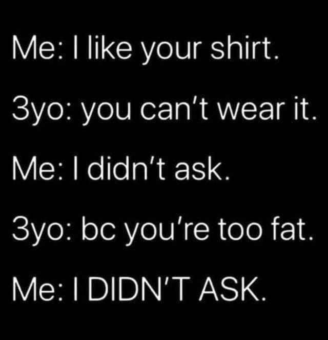 Me complimenting a toddler's shirt and getting verbally destroyed in return - meme