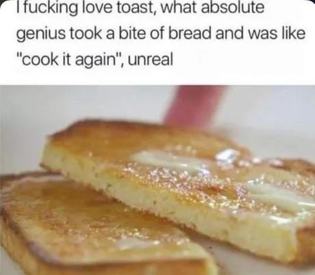 Who looked at bread and thought: cook again - meme