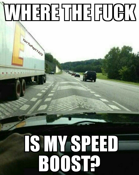 lol why every time i pass that road i dont get a speed boost? - meme