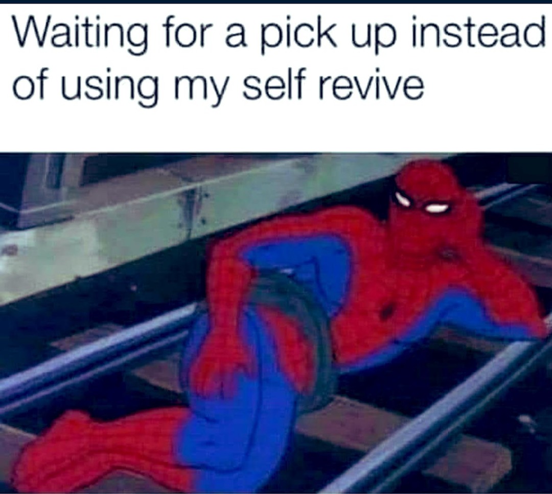 Waiting for a pick up instead of using my self revive - meme